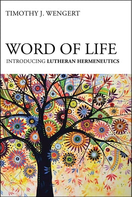 Word of Life: Introducing Lutheran Hermeneutics by Wengert, Timothy J.