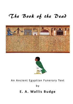 The Book of the Dead: An Ancient Egyptian Funerary Text by Budge, E. a. Wallis