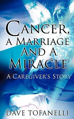 Cancer, a Marriage and a Miracle by Tofanelli, Dave