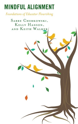 Mindful Alignment: Foundations of Educator Flourishing by Cherkowski, Sabre