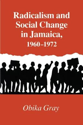 Radicalism and Social Change in Jamaica, 1960-1972 by Gray, Obika