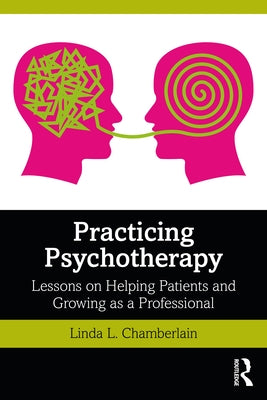 Practicing Psychotherapy: Lessons on Helping Patients and Growing as a Professional by Chamberlain, Linda L.