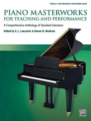 Piano Masterworks for Teaching and Performance, Vol 1: A Comprehensive Anthology of Standard Literature by Lancaster, E. L.