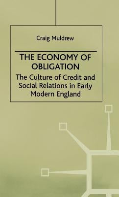 The Economy of Obligation: The Culture of Credit and Social Relations in Early Modern England by Muldrew, C.