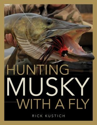Hunting Musky with a Fly by Kustich, Rick