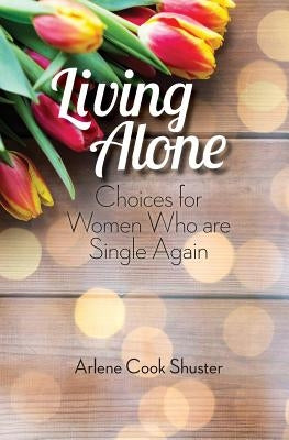 Living Alone: Choices for Women Who are Single Again by Shuster, Arlene Cook