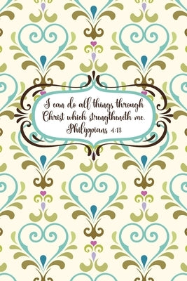 I can do all things through Christ which strengtheneth me.--Philippians 4: 13 by Journals, Mickey's