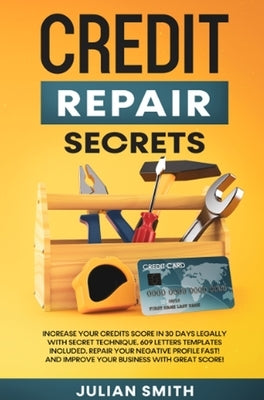 Credit Repair Secrets: Increase Your Credits Score in 30 Days Legally with Secret Technique. 609 Letters Templates Included. Repair Your Nega by Martinez, Ryan