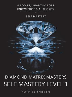 Diamond Matrix Masters: Self Mastery Level 1 by Elisabeth, Ruth