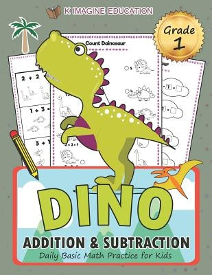 Dino Addition and Subtraction Grade 1: Daily Basic Math Practice for Kids by Education, K. Imagine