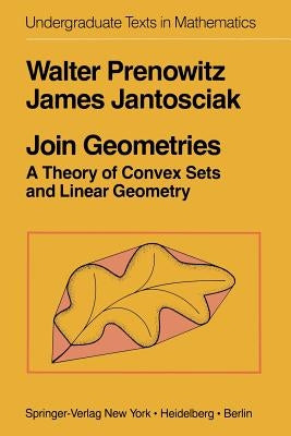 Join Geometries: A Theory of Convex Sets and Linear Geometry by Prenowitz, W.