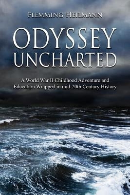 Odyssey Uncharted: a World War II Childhood Adventure and Education Wrapped in by Heilmann, Flemming