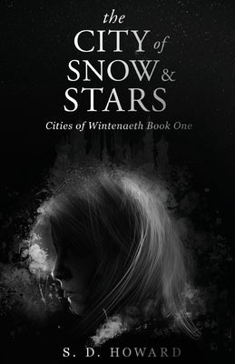 The City of Snow & Stars: Cities of Wintenaeth Book One by Howard, S. D.