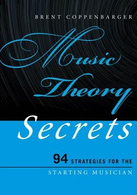 Music Theory Secrets: 94 Strategies for the Starting Musician by Coppenbarger, Brent