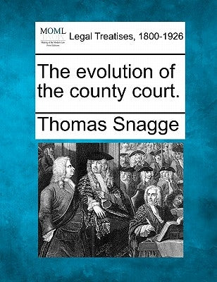 The Evolution of the County Court. by Snagge, Thomas