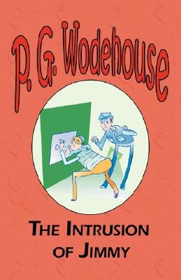 The Intrusion of Jimmy - From the Manor Wodehouse Collection, a selection from the early works of P. G. Wodehouse by Wodehouse, P. G.