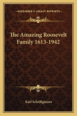 The Amazing Roosevelt Family 1613-1942 by Schriftgiesser, Karl