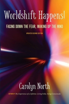 Worldshift Happens! Facing Down the Fear, Waking Up the Mind by North, Carolyn