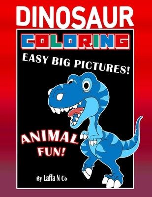 Dinosaur Coloring Easy Big Pictures Animal Fun: Hours Of Entertainment For Toddlers And Young Children by N. Co, Laffa