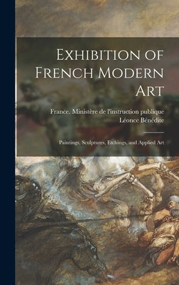 Exhibition of French Modern Art: Paintings, Sculptures, Etchings, and Applied Art by France Ministère de l'Instruction Publ