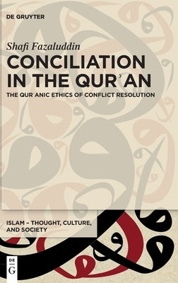 Conciliation in the Qurʾan: The Qurʾanic Ethics of Conflict Resolution by Fazaluddin, Shafi