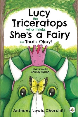 Lucy the Triceratops Who Thinks She's a Fairy and That's Okay! by Churchill, Anthony Lewis