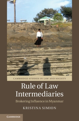Rule of Law Intermediaries: Brokering Influence in Myanmar by Simion, Kristina