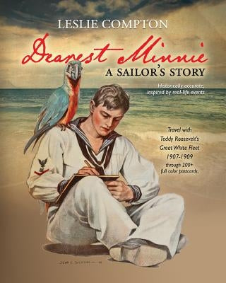 Dearest Minnie, a sailor's story: Travel with Teddy Roosevelt's Great White Fleet 1907-1909 by Compton, Leslie