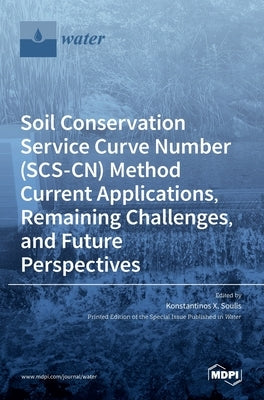 Soil Conservation Service Curve Number (SCS-CN) Method Current Applications, Remaining Challenges, and Future Perspectives by Soulis, Konstantinos X.