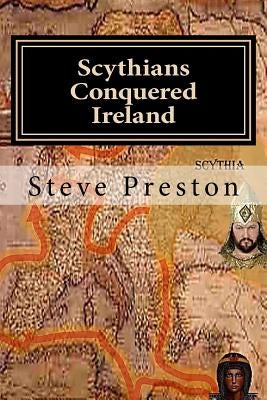 Scythians Conquered Ireland by Preston, Steve