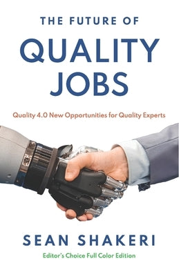 The Future of Quality Jobs: Quality 4.0 New Opportunities for Quality Experts by Shakeri, Sean