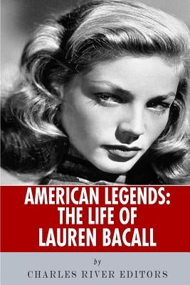 American Legends: The Life of Lauren Bacall by Charles River Editors