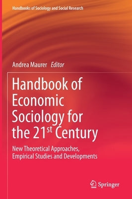 Handbook of Economic Sociology for the 21st Century: New Theoretical Approaches, Empirical Studies and Developments by Maurer, Andrea
