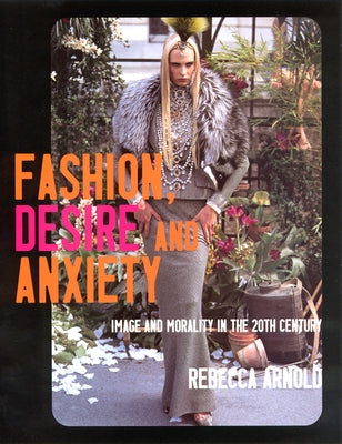 Fashion, Desire and Anxiety: Image and Morality in the 20th Century by Arnold, Rebecca
