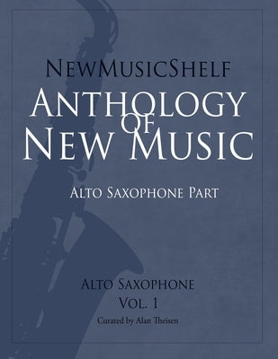 NewMusicShelf Anthology of New Music: Alto Saxophone, Vol. 1 (Alto Saxophone Part) by Tobenski, Dennis