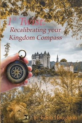 1° Twist: Recalibrating Your Kingdom Compass by Houghton, Edith