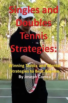 Singles and Doubles Tennis Strategies: Winning Tactics and Mental Strategies to Beat Anyone by Correa, Joseph