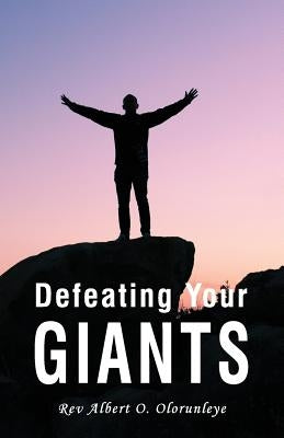 Defeating Your Giants by Olorunleye, Albert O.