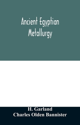 Ancient Egyptian metallurgy by Garland, H.
