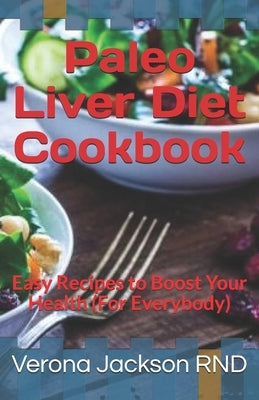Paleo Liver Diet Cookbook: Easy Recipes to Boost Your Health (For Everybody) by Jackson, Verona