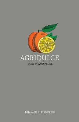 Agridulce: poetry and prose by Alejandrina, Dhayana
