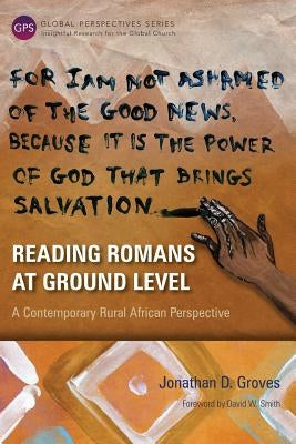 Reading Romans at Ground Level: A Contemporary Rural African Perspective by Groves, Jonathan D.