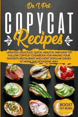 Copycat Recipes: Updated, Delicious, Quick, Healthy, and Easy to Follow Copycat Cookbook For Making Your Favorite Restaurant and Most P by Pot, I.
