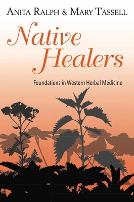 Native Healers: Foundations in Western Herbal Medicine by Ralph, Anita