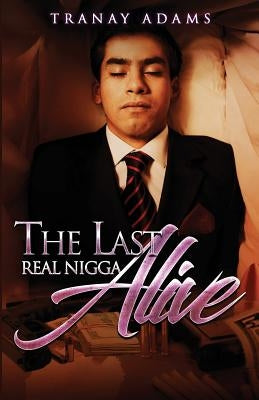 The Last Real Nigga Alive by Adams, Tranay