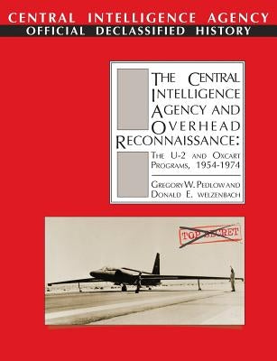 The Central Intelligence Agency and Overhead Reconnaissance: The U-2 and OXCART Programs, 1954-1974 by Pedlow, Gregory W.