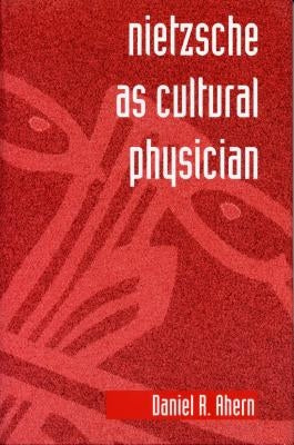 Nietzsche as Cultural Physician by Ahern, Daniel R.