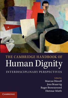 The Cambridge Handbook of Human Dignity: Interdisciplinary Perspectives by Düwell, Marcus