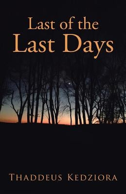 Last of the Last Days by Kedziora, Thaddeus