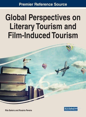 Global Perspectives on Literary Tourism and Film-Induced Tourism by Baleiro, Rita